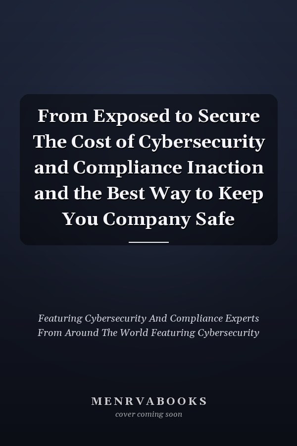 From Exposed to Secure The Cost of Cybersecurity and Compliance Inaction and the Best Way to Keep You Company Safe