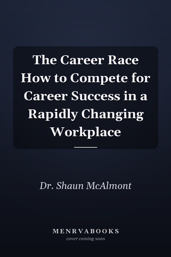 The Career Race How to Compete for Career Success in a Rapidly Changing Workplace
