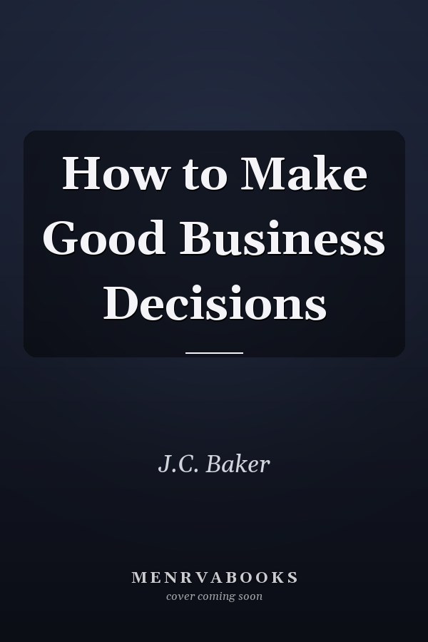 How to Make Good Business Decisions