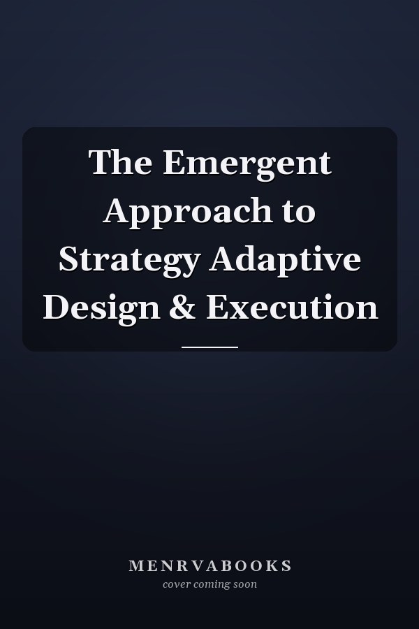 The Emergent Approach to Strategy Adaptive Design & Execution
