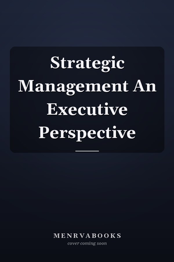 Strategic Management An Executive Perspective