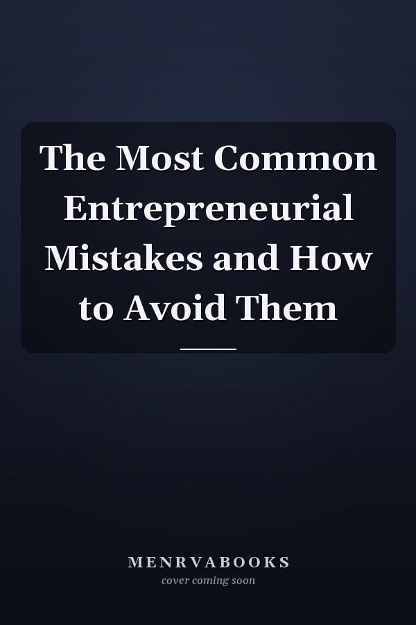 The Most Common Entrepreneurial Mistakes and How to Avoid Them