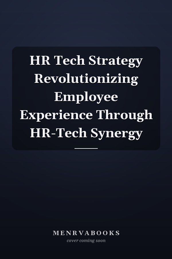 HR Tech Strategy Revolutionizing Employee Experience Through HR-Tech Synergy