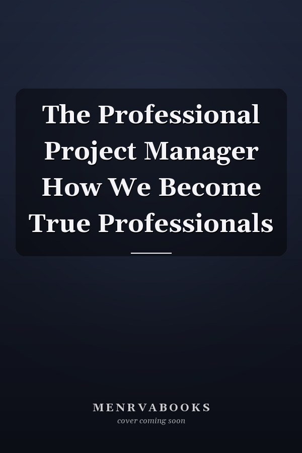 The Professional Project Manager How We Become True Professionals