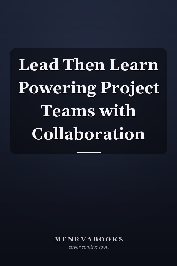 Lead Then Learn Powering Project Teams with Collaboration
