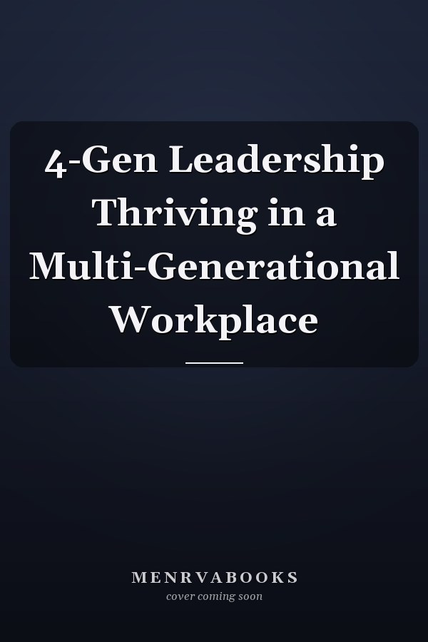 4-Gen Leadership Thriving in a Multi-Generational Workplace