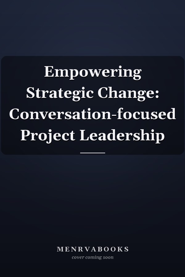 Empowering Strategic Change: Conversation-focused Project Leadership