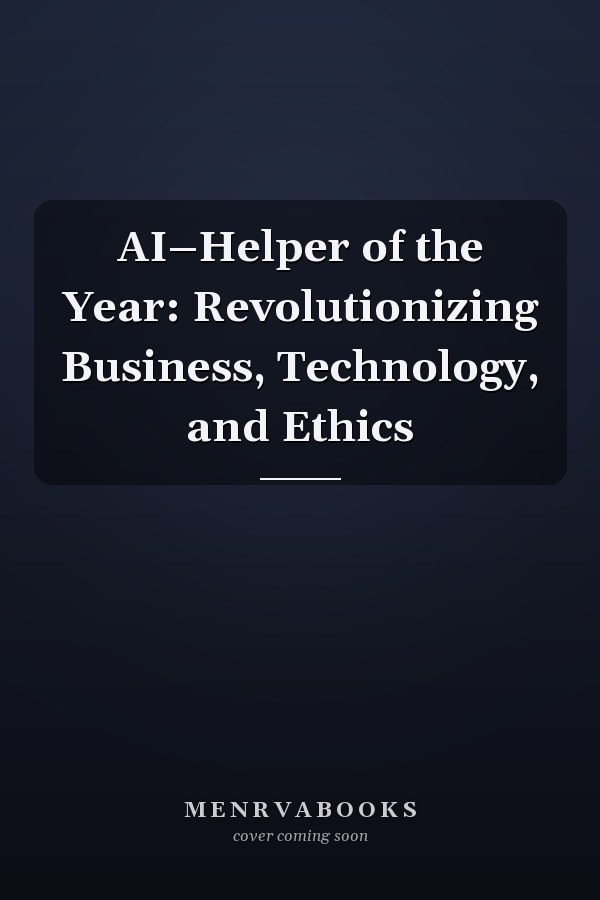 AI–Helper of the Year: Revolutionizing Business, Technology, and Ethics
