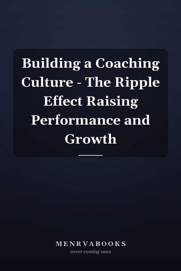 Building a Coaching Culture - The Ripple Effect Raising Performance and Growth