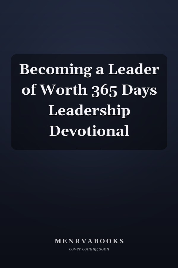 Becoming a Leader of Worth 365 Days Leadership Devotional