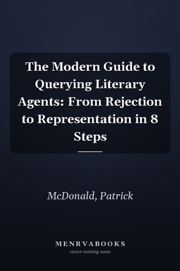 The Modern Guide to Querying Literary Agents: From Rejection to Representation in 8 Steps