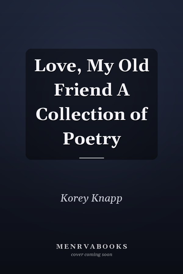 Love, My Old Friend A Collection of Poetry