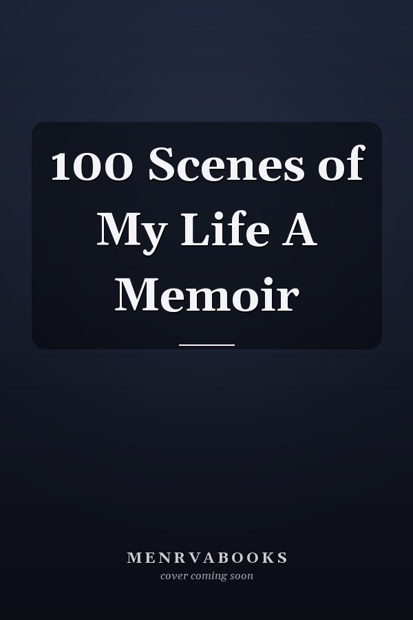 100 Scenes of My Life A Memoir