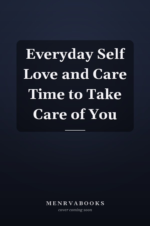 Everyday Self Love and Care Time to Take Care of You