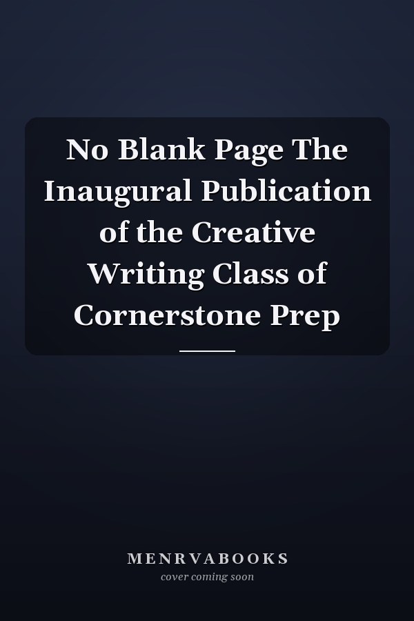No Blank Page The Inaugural Publication of the Creative Writing Class of Cornerstone Prep