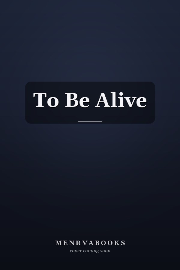 To Be Alive