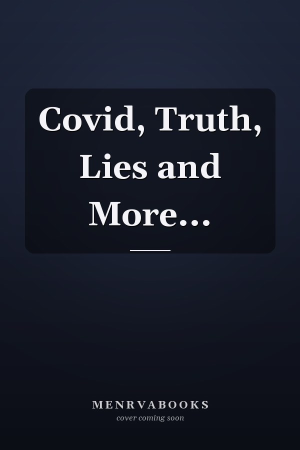 Covid, Truth, Lies and More...
