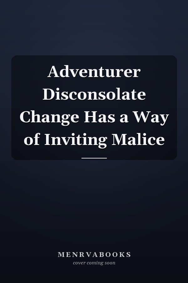 Adventurer Disconsolate Change Has a Way of Inviting Malice