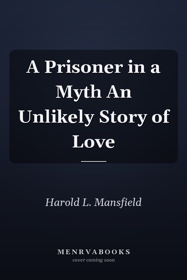 A Prisoner in a Myth An Unlikely Story of Love