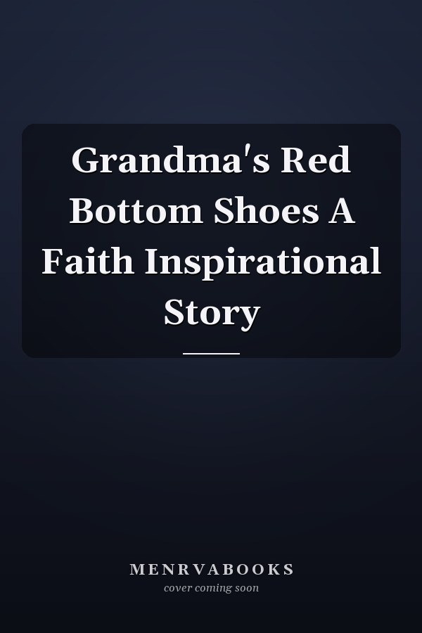 Grandma's Red Bottom Shoes A Faith Inspirational Story