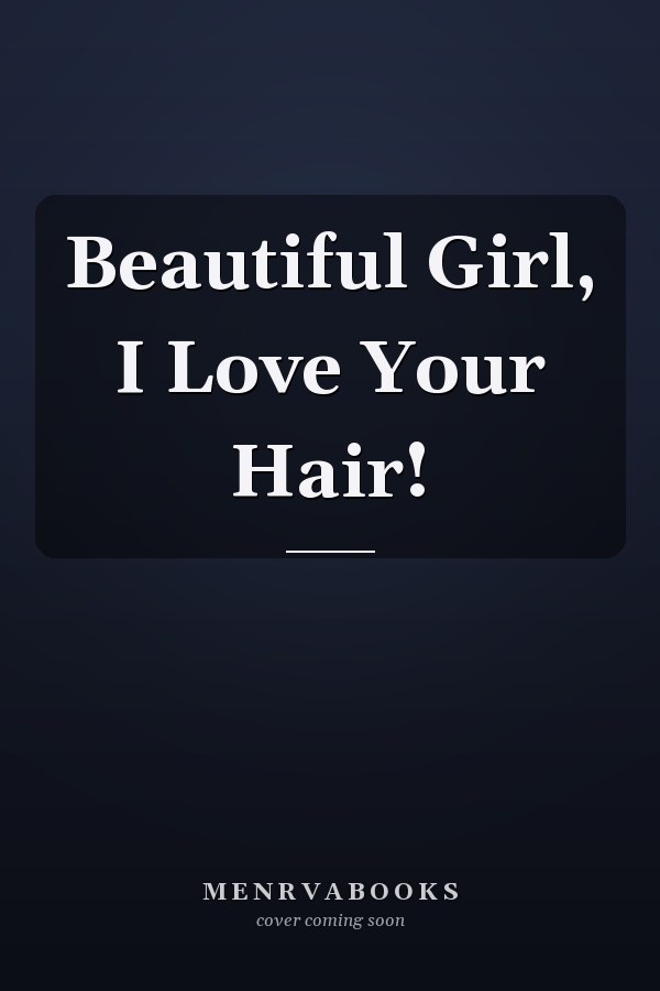 Beautiful Girl, I Love Your Hair!
