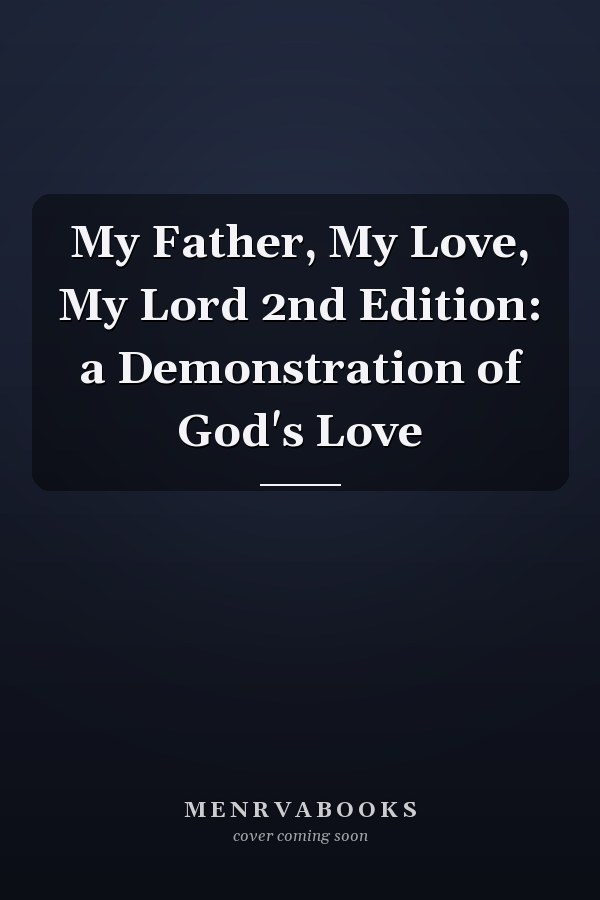 My Father, My Love, My Lord 2nd Edition: a Demonstration of God's Love