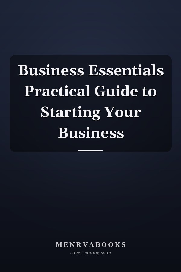 Business Essentials Practical Guide to Starting Your Business