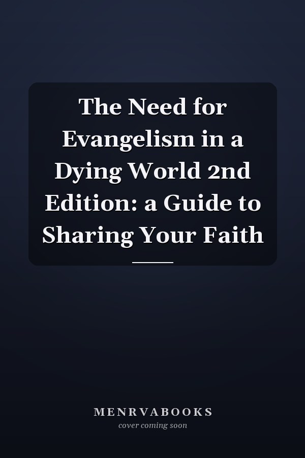 The Need for Evangelism in a Dying World 2nd Edition: a Guide to Sharing Your Faith