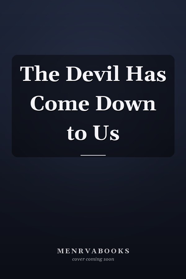 The Devil Has Come Down to Us