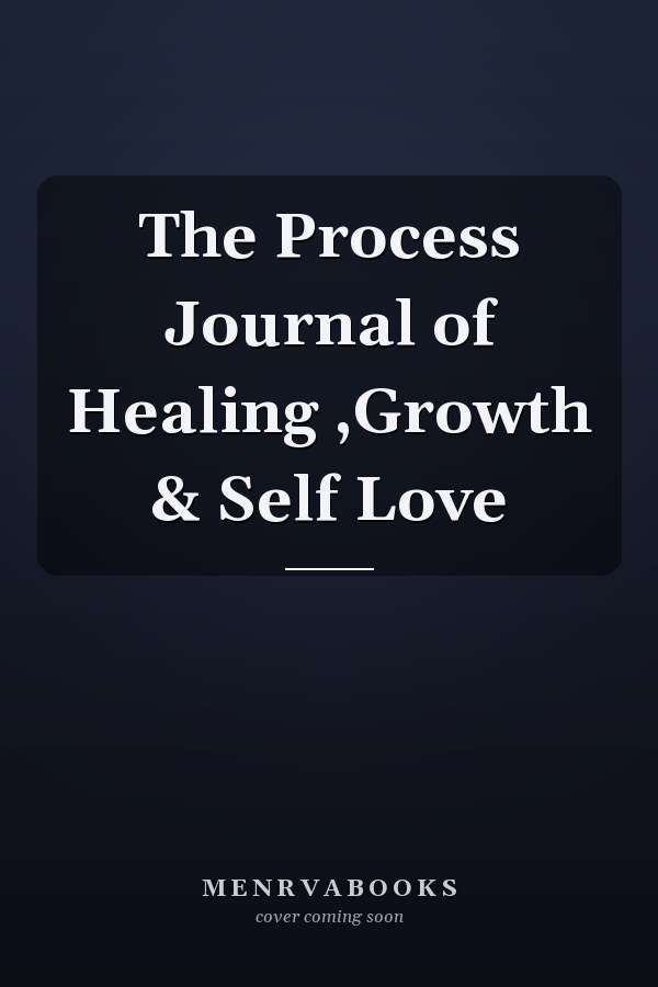 The Process Journal of Healing ,Growth & Self Love