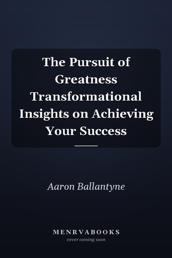 The Pursuit of Greatness Transformational Insights on Achieving Your Success