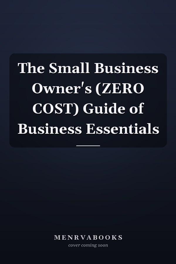 The Small Business Owner's (ZERO COST) Guide of Business Essentials
