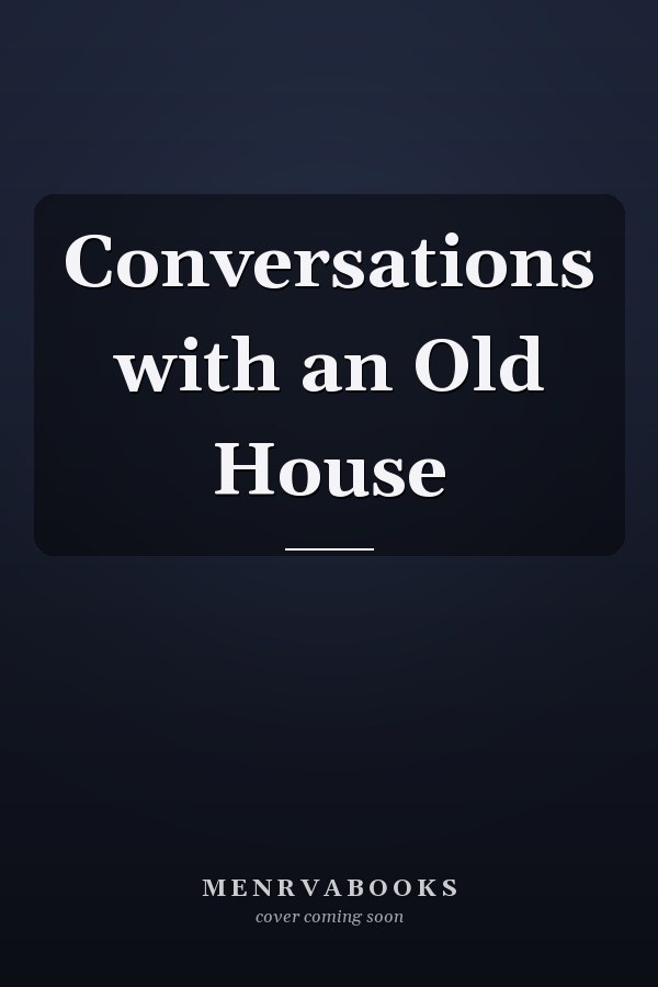 Conversations with an Old House