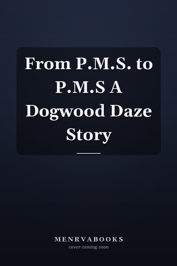 From P.M.S. to P.M.S A Dogwood Daze Story