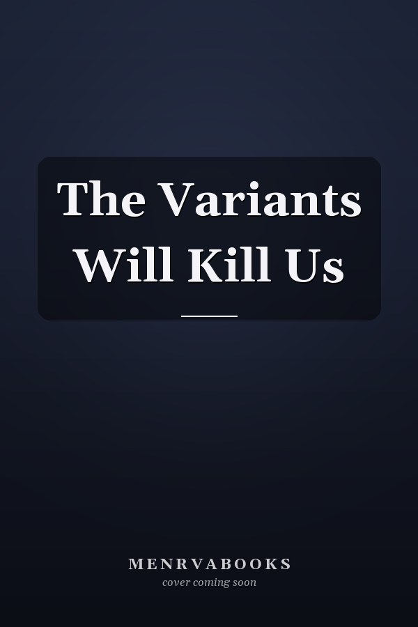 The Variants Will Kill Us