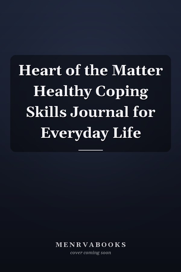 Heart of the Matter Healthy Coping Skills Journal for Everyday Life