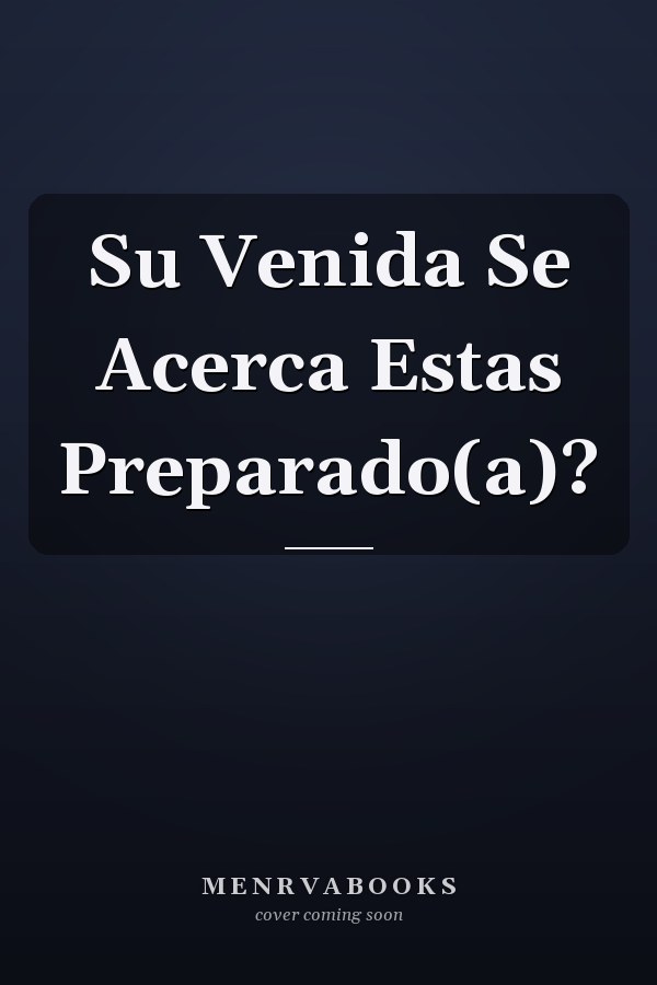 Su Venida Se Acerca Estas Preparado(a)?