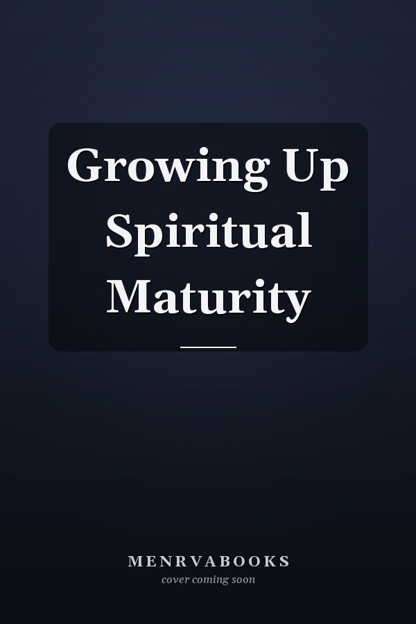 Growing Up Spiritual Maturity