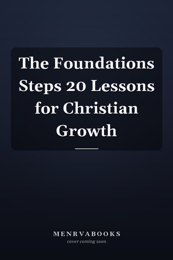 The Foundations Steps 20 Lessons for Christian Growth