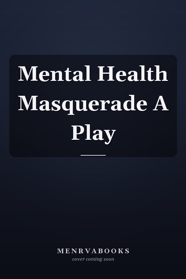 Mental Health Masquerade A Play