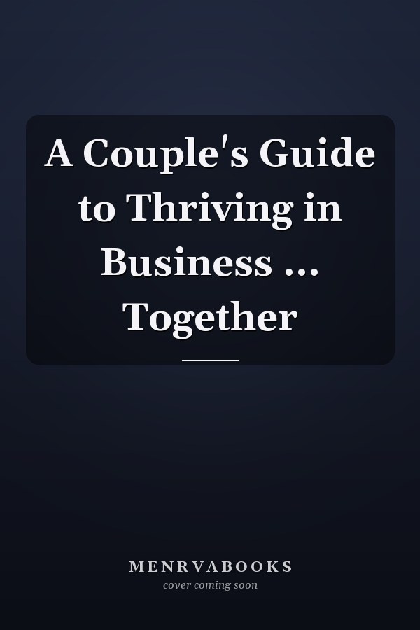 A Couple's Guide to Thriving in Business ... Together