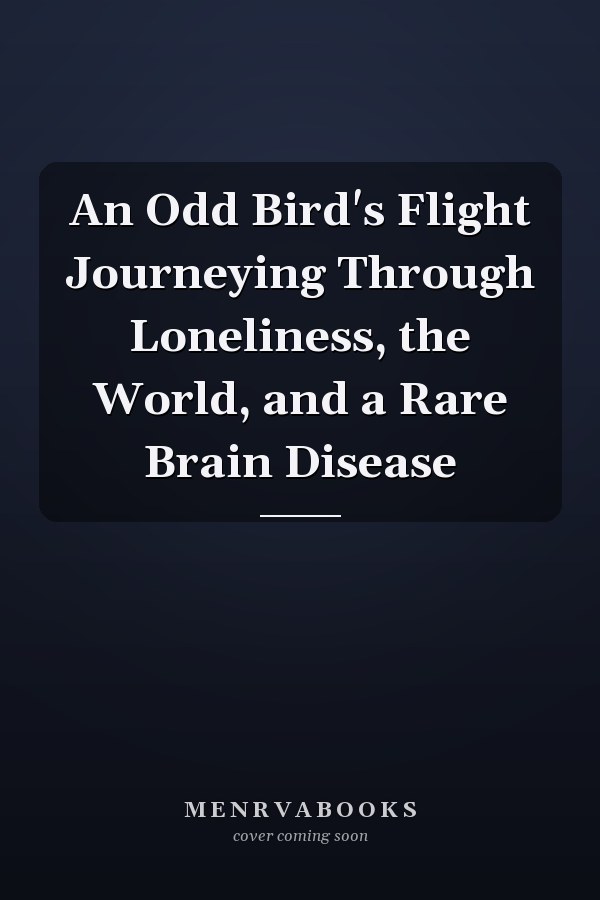 An Odd Bird's Flight Journeying Through Loneliness, the World, and a Rare Brain Disease