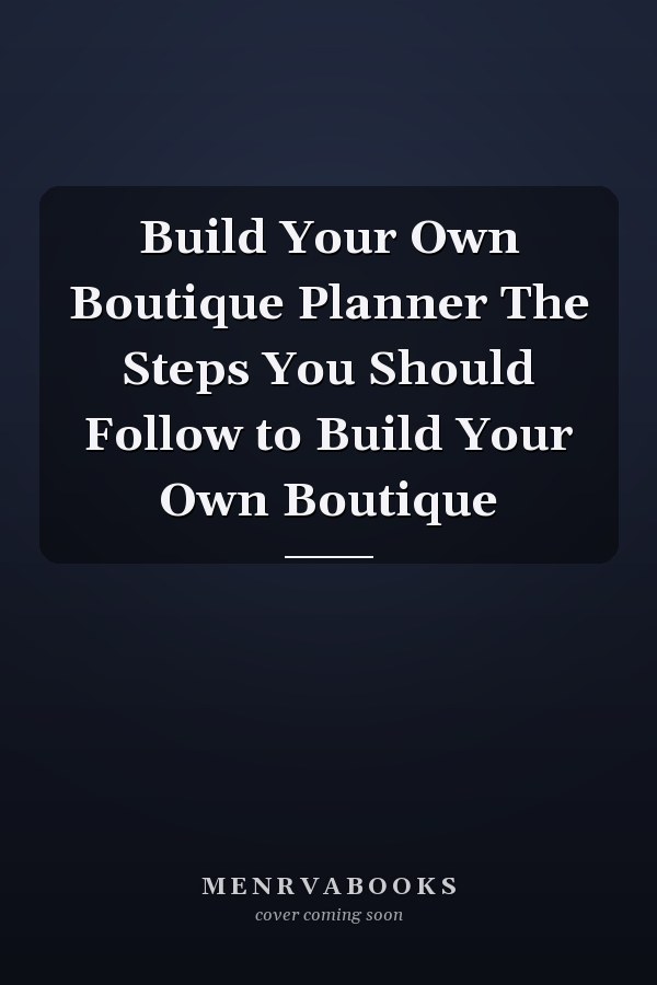 Build Your Own Boutique Planner The Steps You Should Follow to Build Your Own Boutique