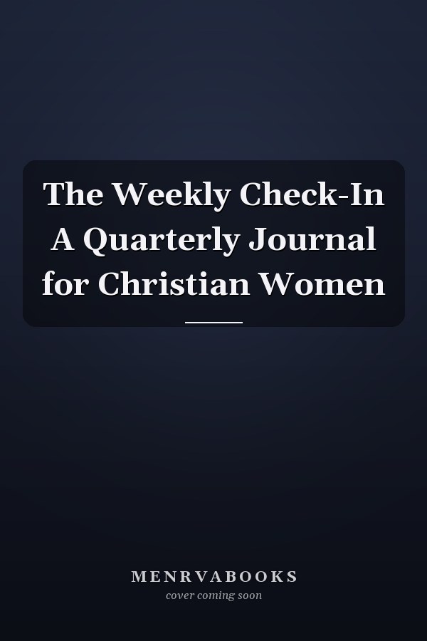 The Weekly Check-In A Quarterly Journal for Christian Women