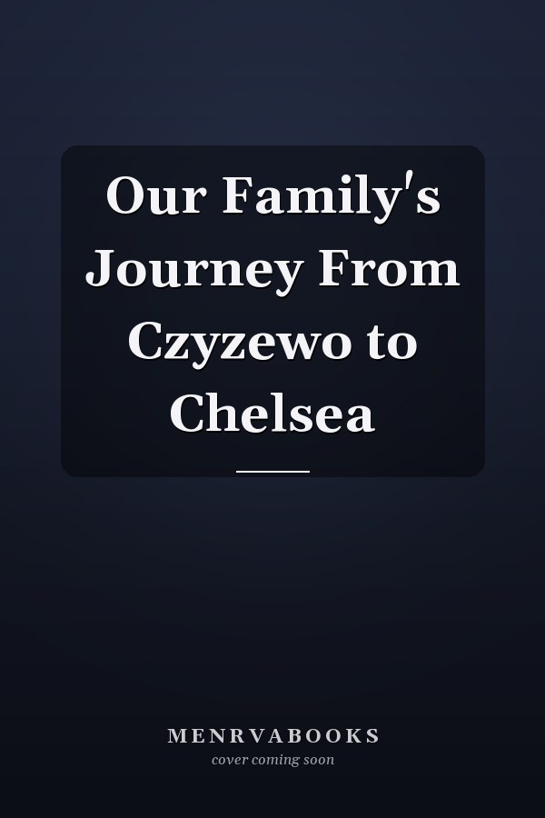 Our Family's Journey From Czyzewo to Chelsea
