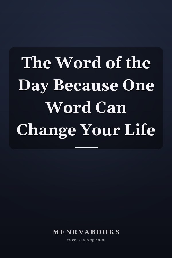 The Word of the Day Because One Word Can Change Your Life