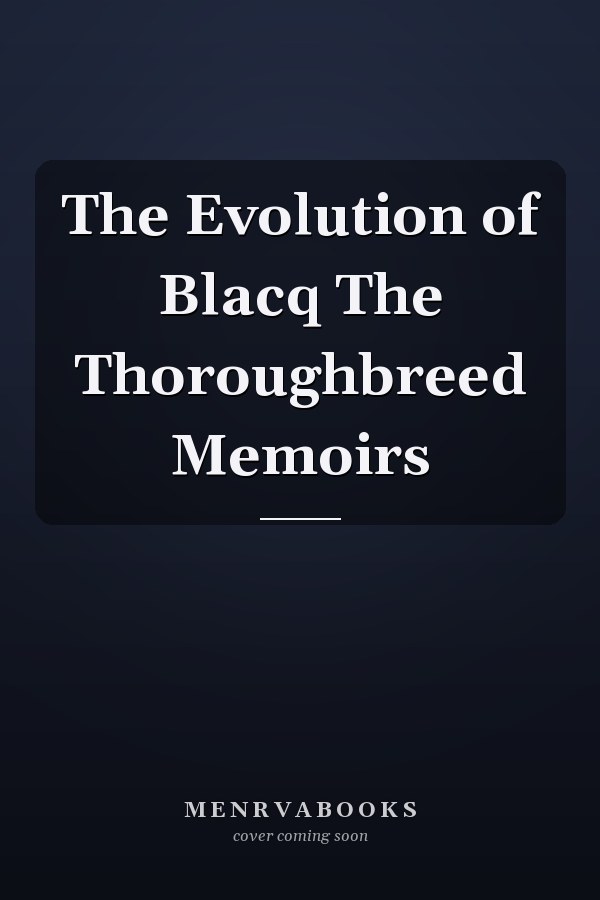 The Evolution of Blacq The Thoroughbreed Memoirs