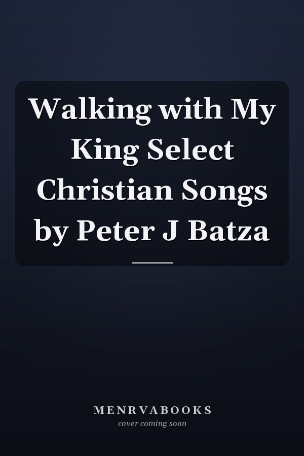 Walking with My King Select Christian Songs by Peter J Batza
