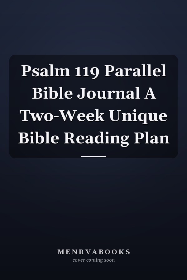 Psalm 119 Parallel Bible Journal A Two-Week Unique Bible Reading Plan