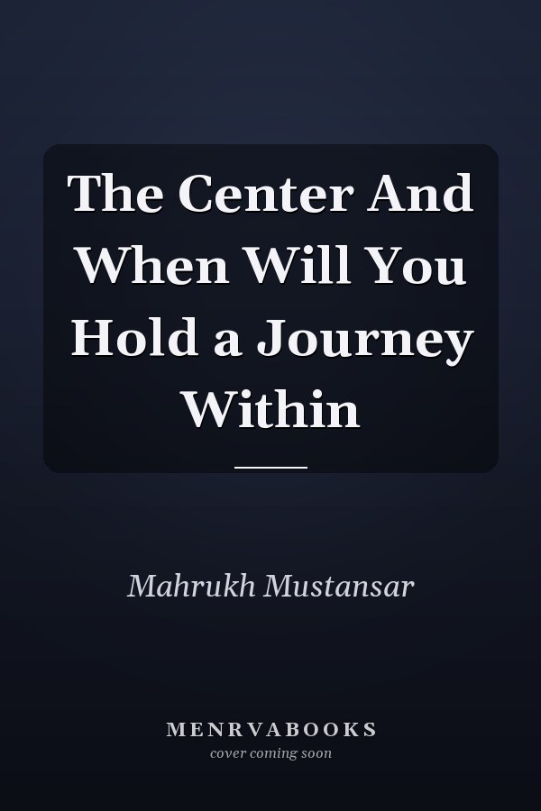 The Center And When Will You Hold a Journey Within